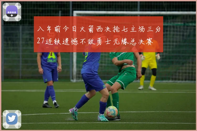 八年前今日火箭西决抢七主场三分27连铁遗憾不敌勇士无缘总决赛